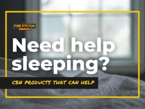 Need help sleeping? CBN products at The Fire Station Cannabis Company that can help!