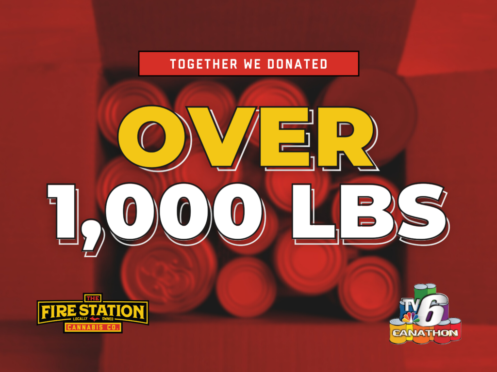 Thank you for helping The Fire Station Cannabis Co. donate over 1,000 lbs to the TV6 Can-A-Thon