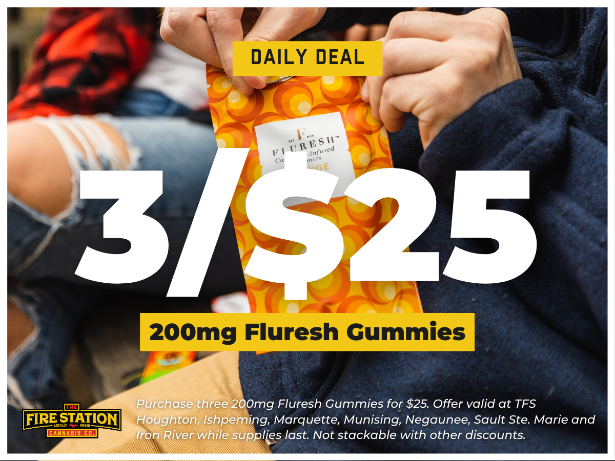 Purchase three 200mg Fluresh Gummies for $25. Offer valid at TFS Houghton, Ishpeming, Marquette, Munising, Negaunee, Sault Ste. Marie and Iron River while supplies last. Not stackable with other discounts.