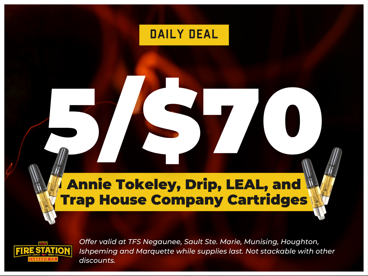 Buy five Annie Tokeley, Drip, LEAL and Trap House Company cartridges for $70. Offer valid at TFS Negaunee, Sault Ste. Marie, Munising, Houghton, Ishpeming and Marquette while supplies last. Not stackable with other discounts.
