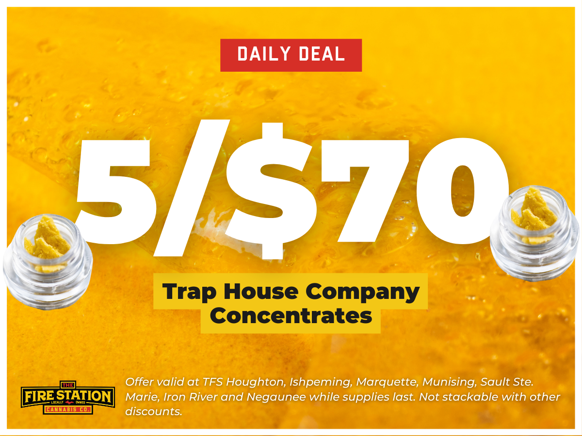 Buy five Trap House Company concentrates for $70. Offer valid at TFS Houghton, Ishpeming, Marquette, Munising, Sault Ste. Marie, Iron River and Negaunee while supplies last. Not stackable with other discounts.
