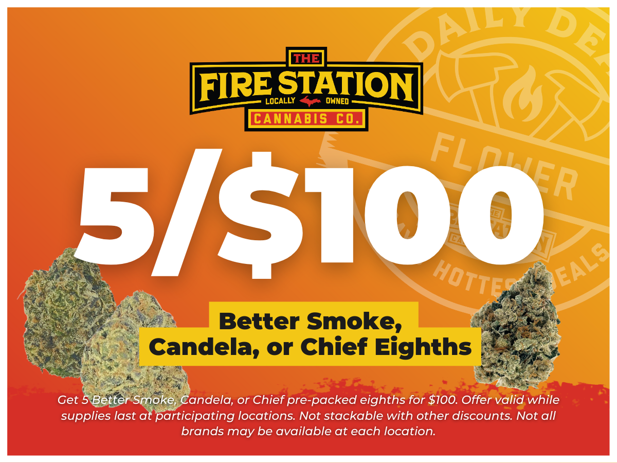 Get 5 Better Smoke, Candela, or Chief pre-packed eighths for $100. Offer valid while supplies last at participating locations. Not stackable with other discounts. Not all brands may be available at each location.