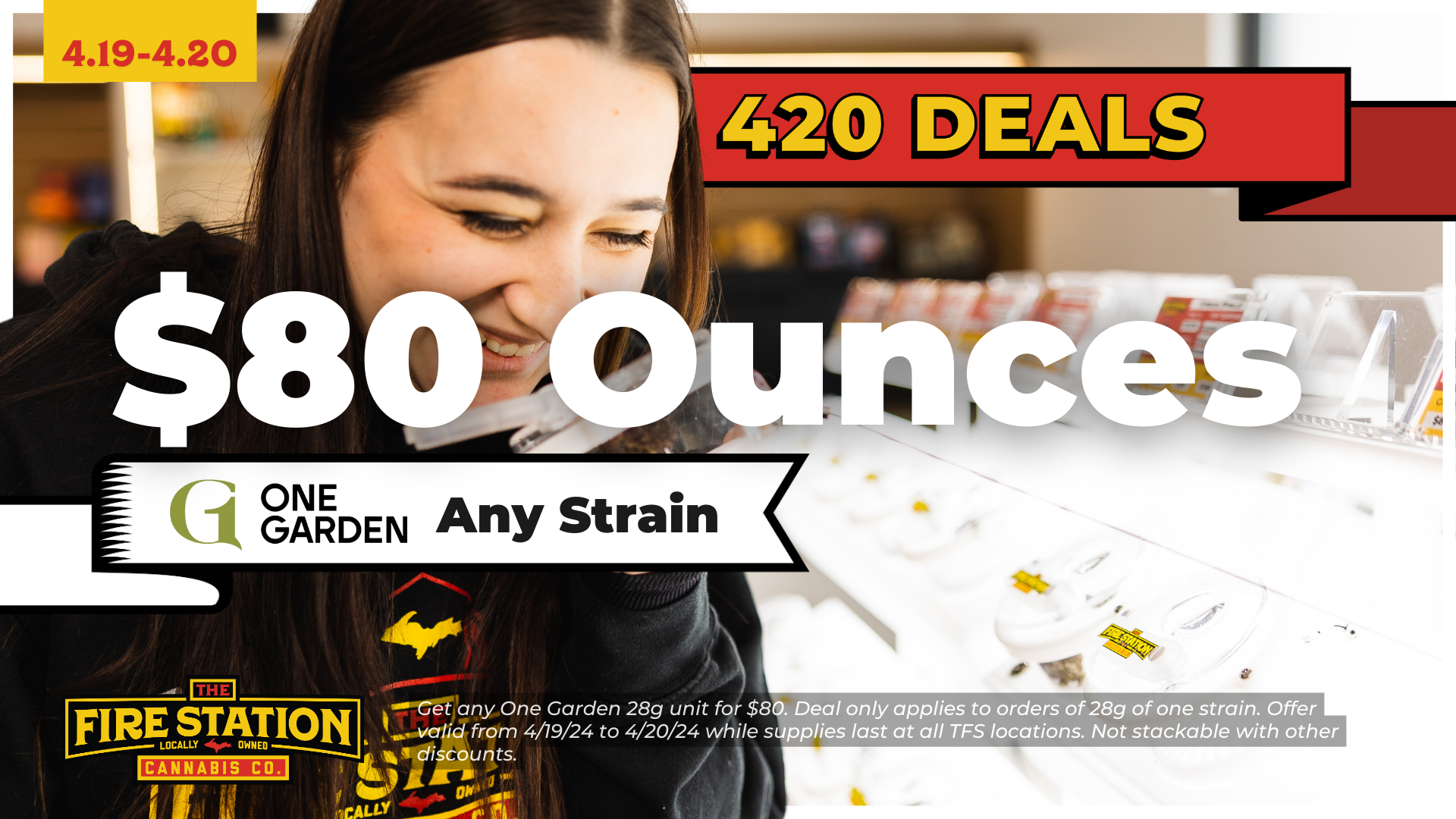 Get any One Garden 28g unit for $80. Deal only applies to orders of 28g of one strain. Offer valid from 4/19/24 to 4/20/24 while supplies last at all TFS locations. Not stackable with other discounts.