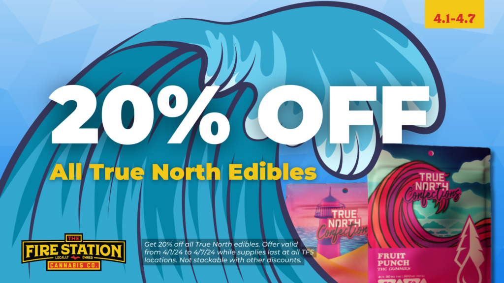 Get 20% off all True North edibles. Offer valid from 4/1/24 to 4/7/24 while supplies last at all TFS locations. Not stackable with other discounts.