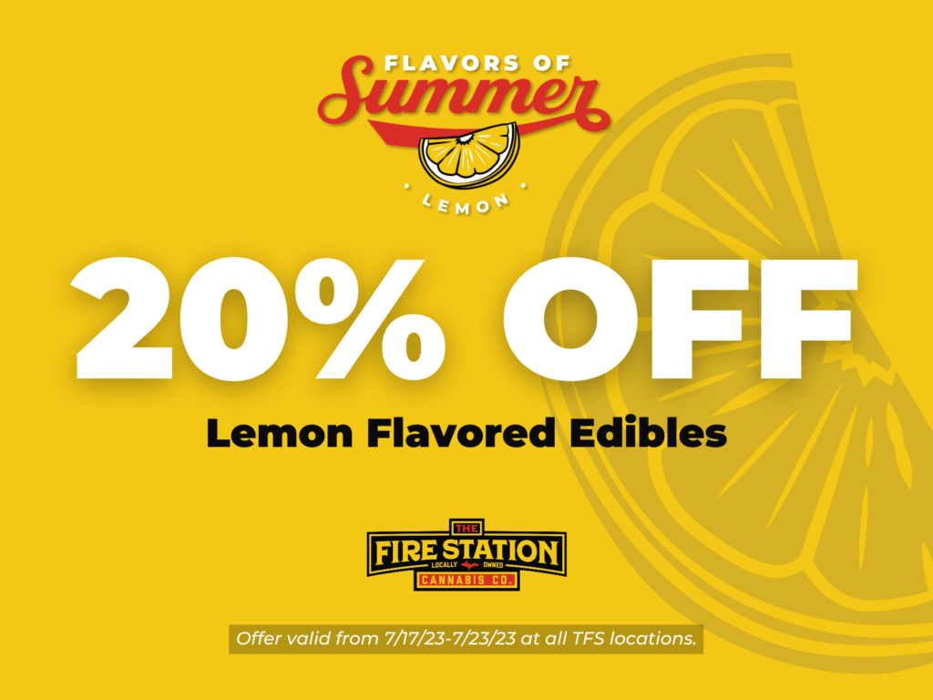 Take 20% off lemon flavored edibles from The Fire Station Cannabis Company. Offer valid from 7/17/23-7/23/23 at all TFS locations.