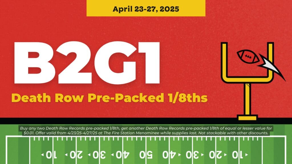 Buy any two Death Row Records pre-packed 1/8th, get another Death Row Records pre-packed 1/8th of equal or lesser value for $0.01. Offer valid from 4/23/25-4/27/25 at The Fire Station Menominee while supplies last. Not stackable with other discounts.