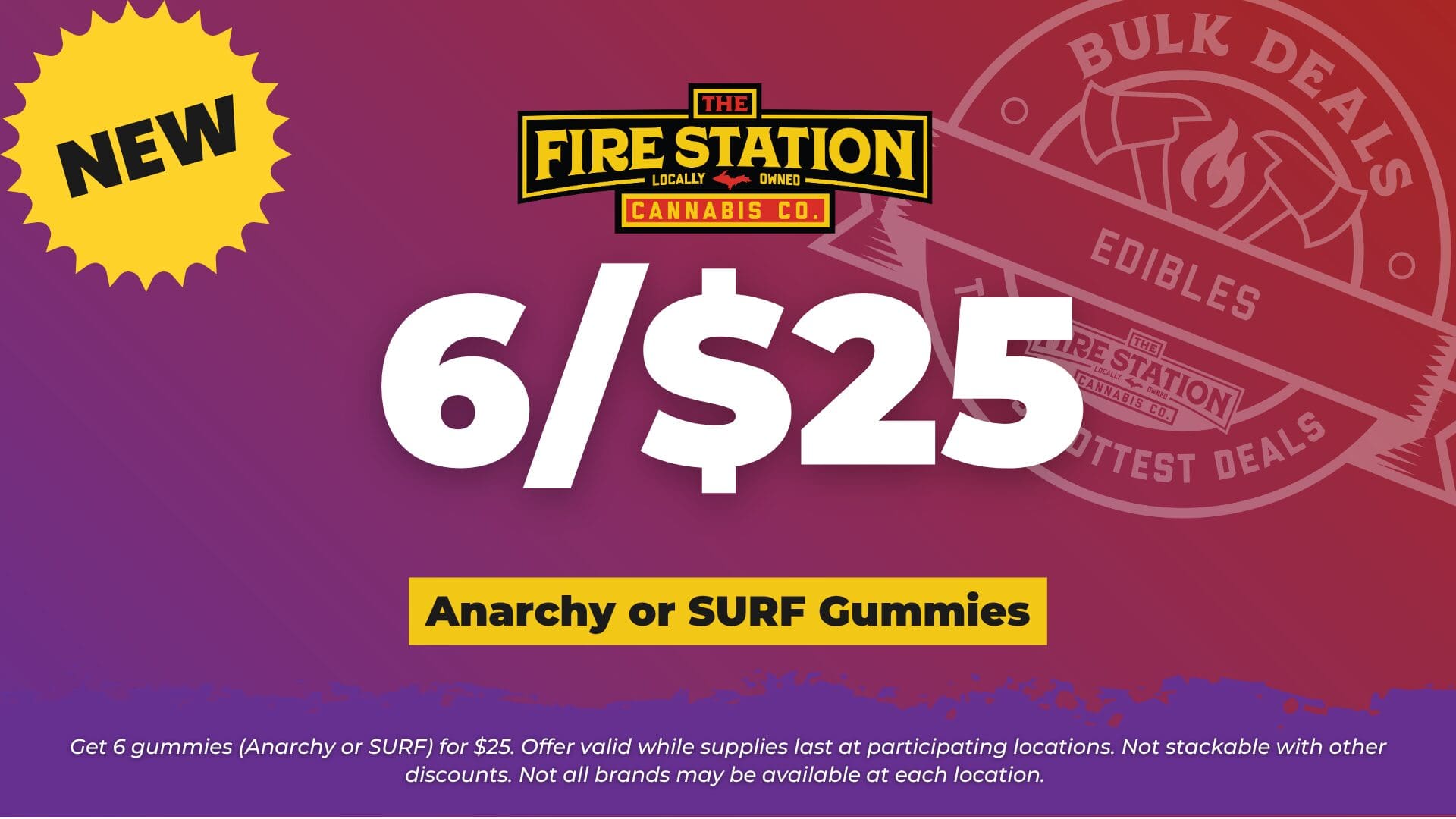 Get 6 gummies (Anarchy or SURF) for $25. Offer valid while supplies last at participating locations. Not stackable with other discounts. Not all brands may be available at each location.