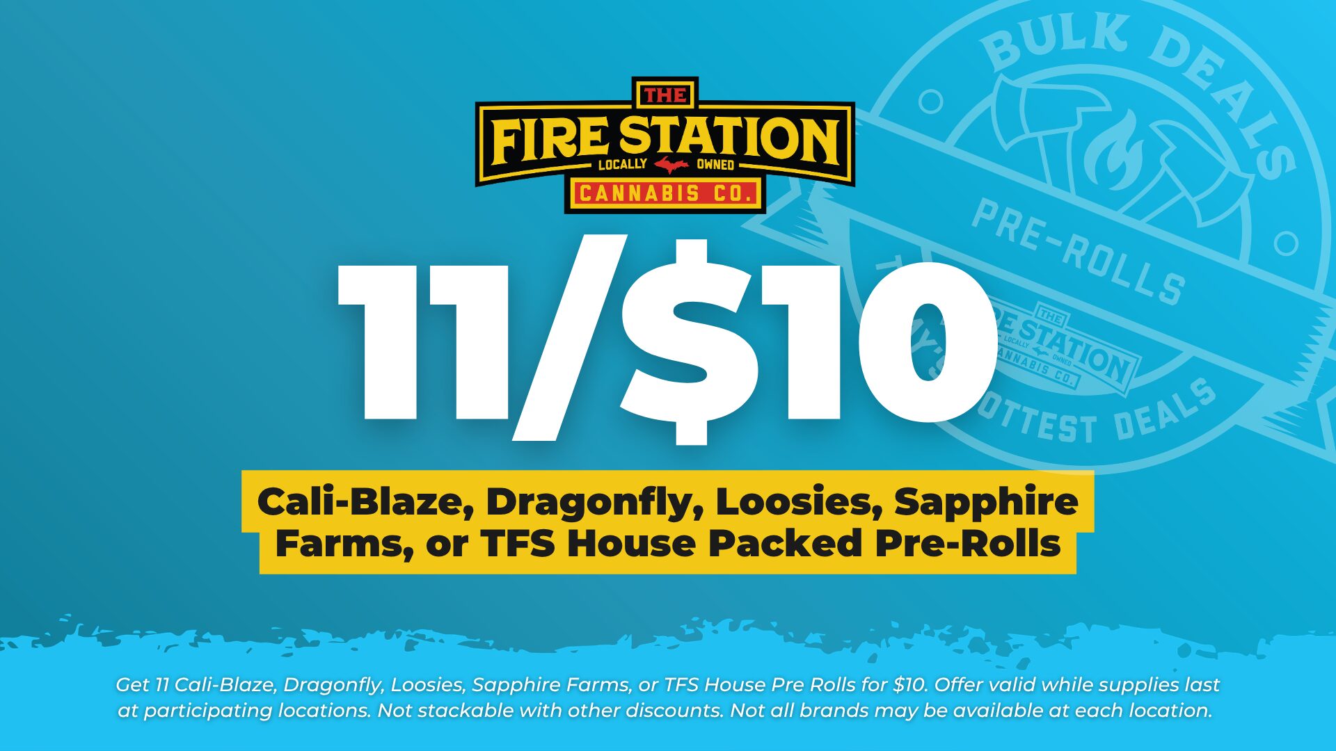 Get 11 Cali-Blaze, Dragonfly, Loosies, Sapphire Farms, or TFS House Pre Rolls for $10. Offer valid while supplies last at participating locations. Not stackable with other discounts. Not all brands may be available at each location.