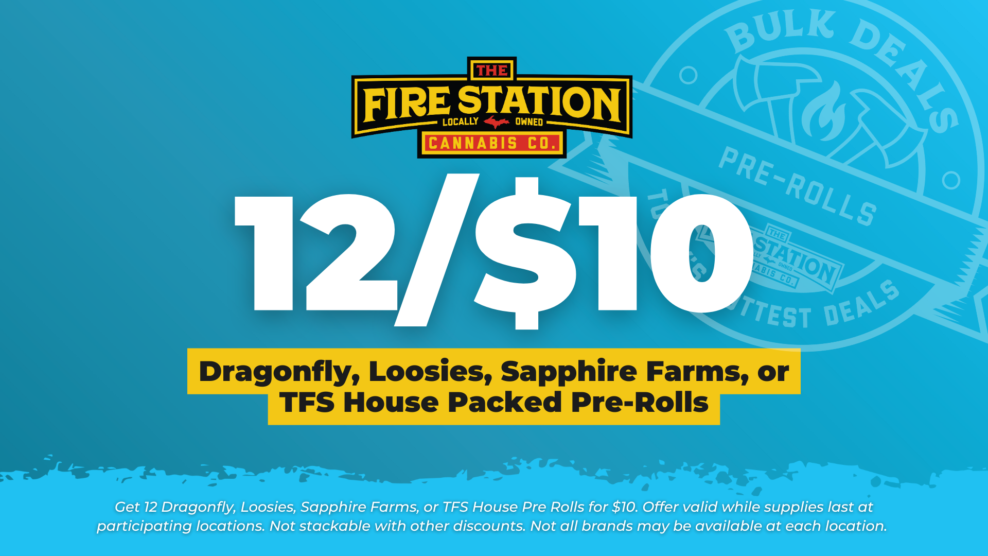 Get 12 Dragonfly, Loosies, Sapphire Farms, or TFS House Pre Rolls for $10. Offer valid while supplies last at participating locations. Not stackable with other discounts. Not all brands may be available at each location.