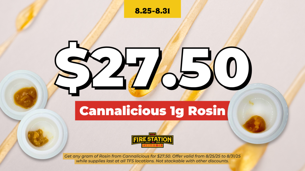 Get any gram of Rosin from Cannalicious for $27.50. Offer valid from 8/25/25 to 8/31/25 while supplies last at all TFS locations. Not stackable with other discounts.