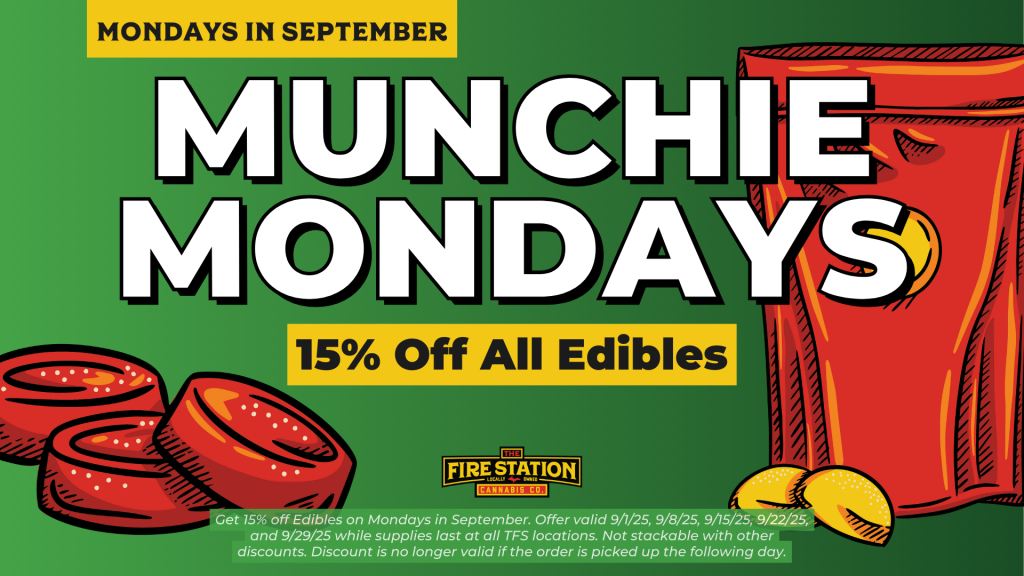 Get 15% off Edibles on Mondays in September. Offer valid 9/1/25, 9/8/25, 9/15/25, 9/22/25, and 9/29/25 while supplies last at all TFS locations. Not stackable with other discounts. Discount is no longer valid if the order is picked up the following day.