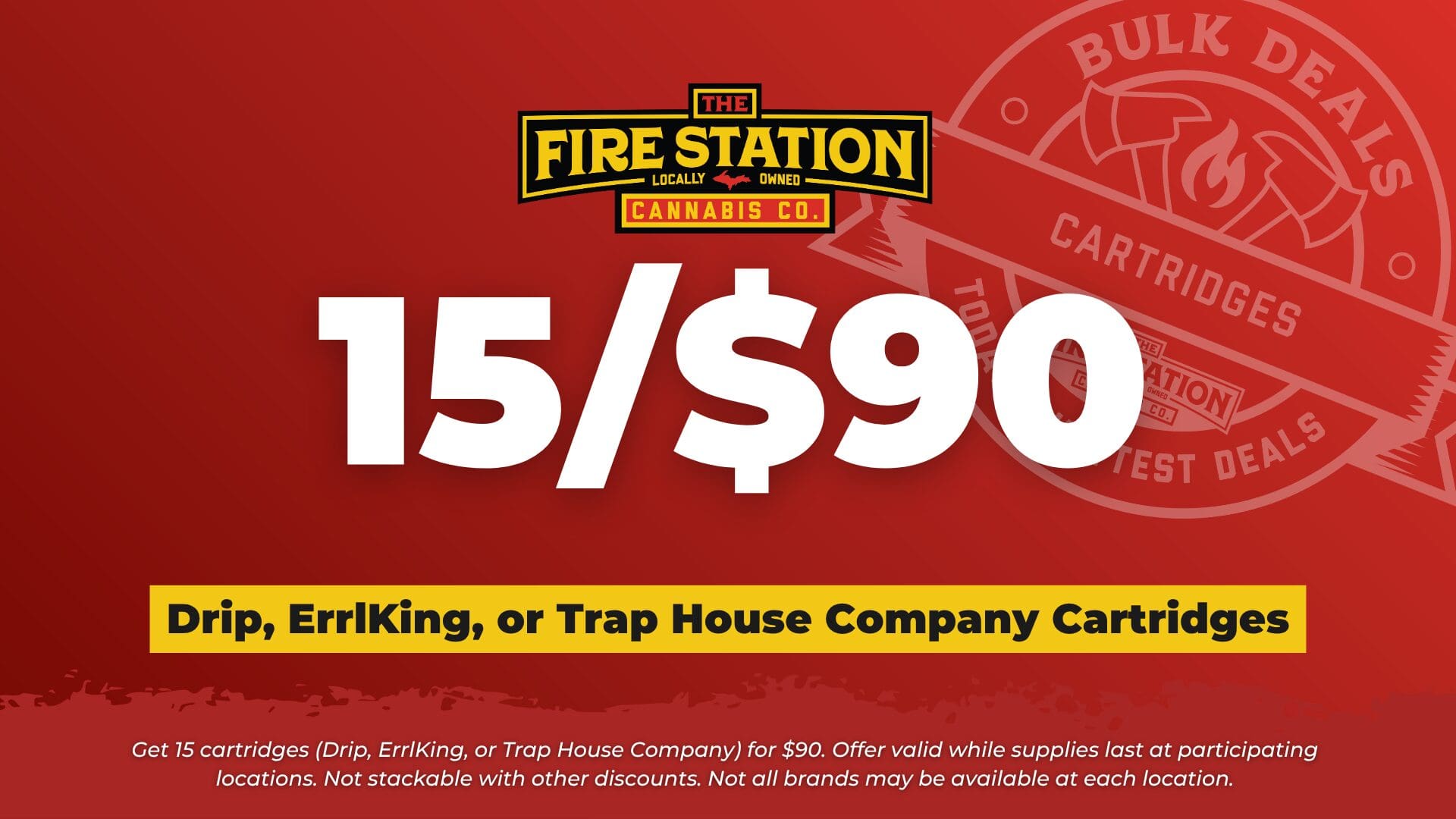 Get 15 cartridges (Drip, ErrlKing, or Trap House Company) for $90. Offer valid while supplies last at participating locations. Not stackable with other discounts. Not all brands may be available at each location.