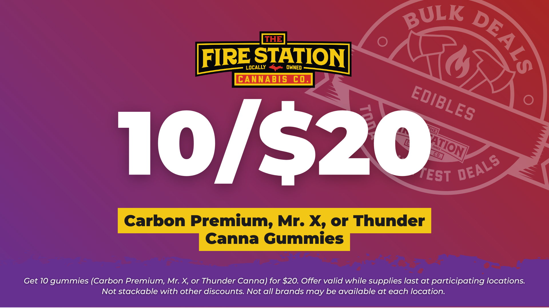 Get 10 gummies (Carbon Premium, Mr. X, or Thunder Canna) for $20. Offer valid while supplies last at participating locations. Not stackable with other discounts. Not all brands may be available at each location.