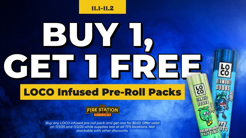 Buy any LOCO infused pre-roll pack and get one for $0.01. Offer valid on 11/1/25 and 11/2/25 while supplies last at all TFS locations. Not stackable with other discounts.
