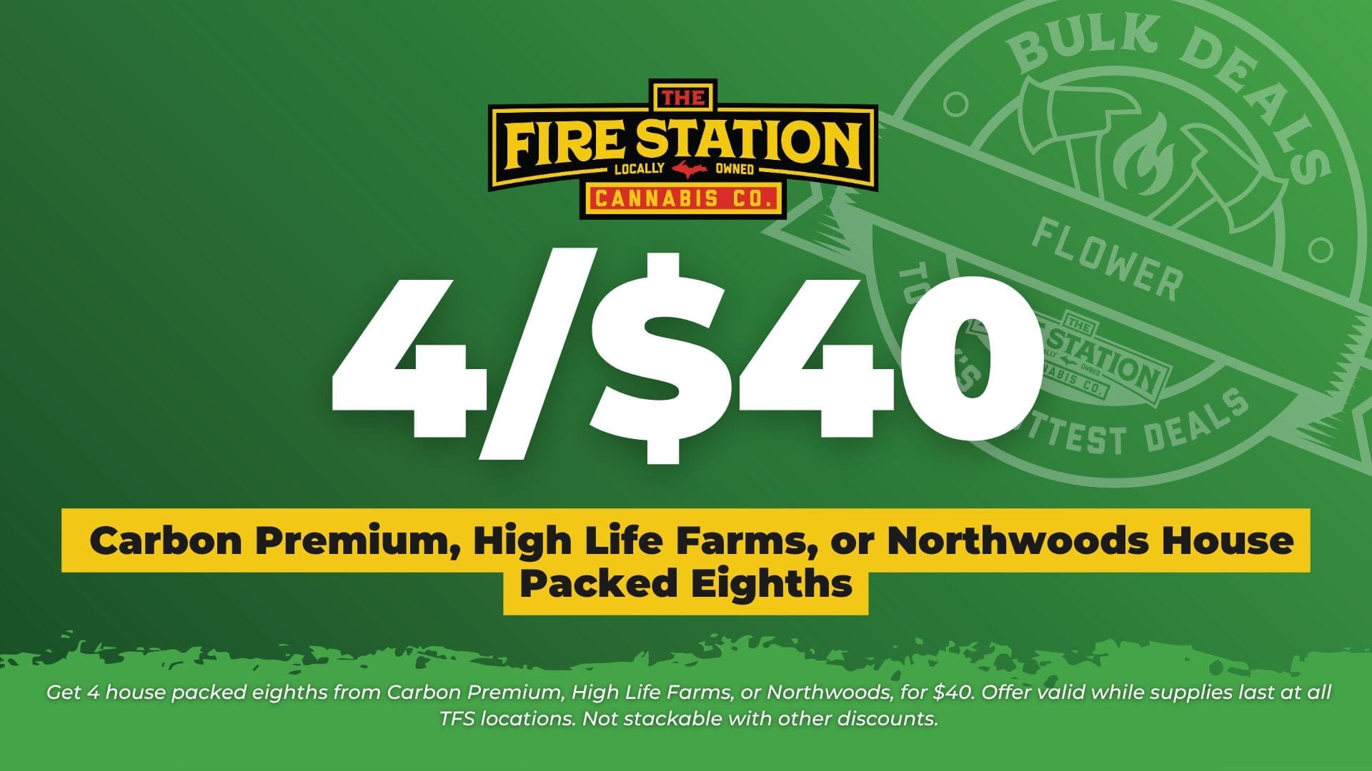 Get 4 house packed eighths from Carbon Premium, High Life Farms, or Northwoods, for $40. Offer valid while supplies last at all TFS locations. Not stackable with other discounts.
