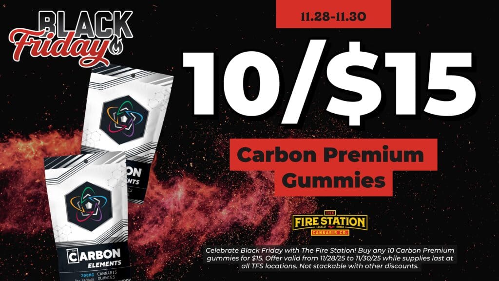 Celebrate Black Friday with The Fire Station! Buy any 10 Carbon Premium gummies for $15. Offer valid from 11/28/25 to 11/30/25 while supplies last at all TFS locations. Not stackable with other discounts.