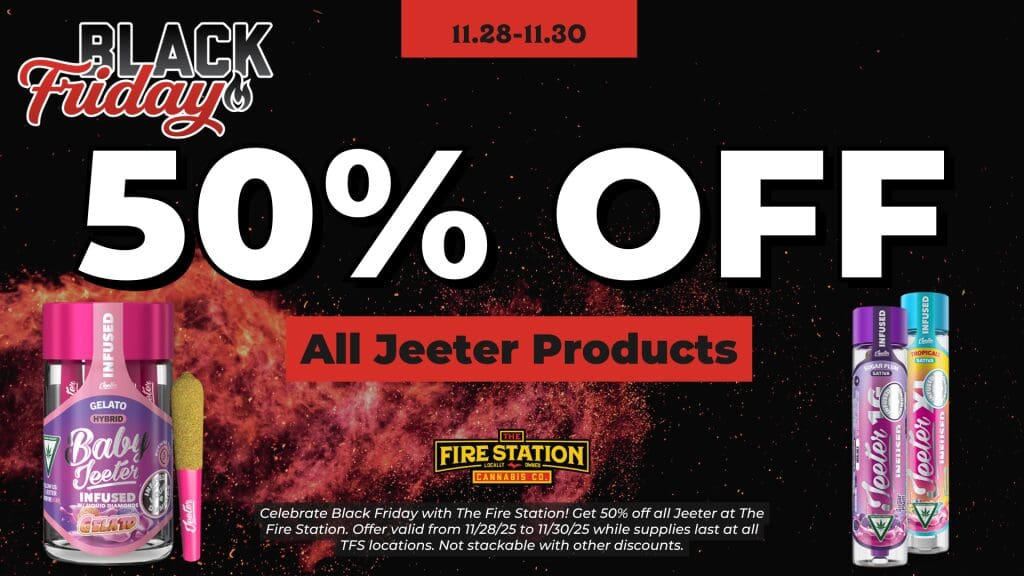 Celebrate Black Friday with The Fire Station! Get 50% off all Jeeter at The Fire Station. Offer valid from 11/28/25 to 11/30/25 while supplies last at all TFS locations. Not stackable with other discounts.