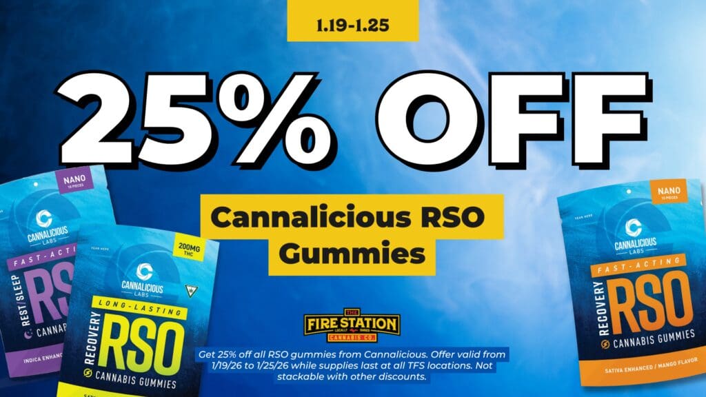 Get 25% off all RSO gummies from Cannalicious. Offer valid from 1/19/26 to 1/25/26 while supplies last at all TFS locations. Not stackable with other discounts.