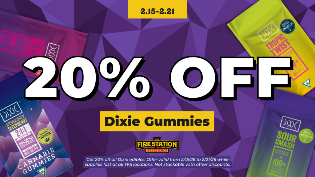 Get 20% off all Dixie edibles. Offer valid from 2/15/26 to 2/21/26 while supplies last at all TFS locations. Not stackable with other discounts.