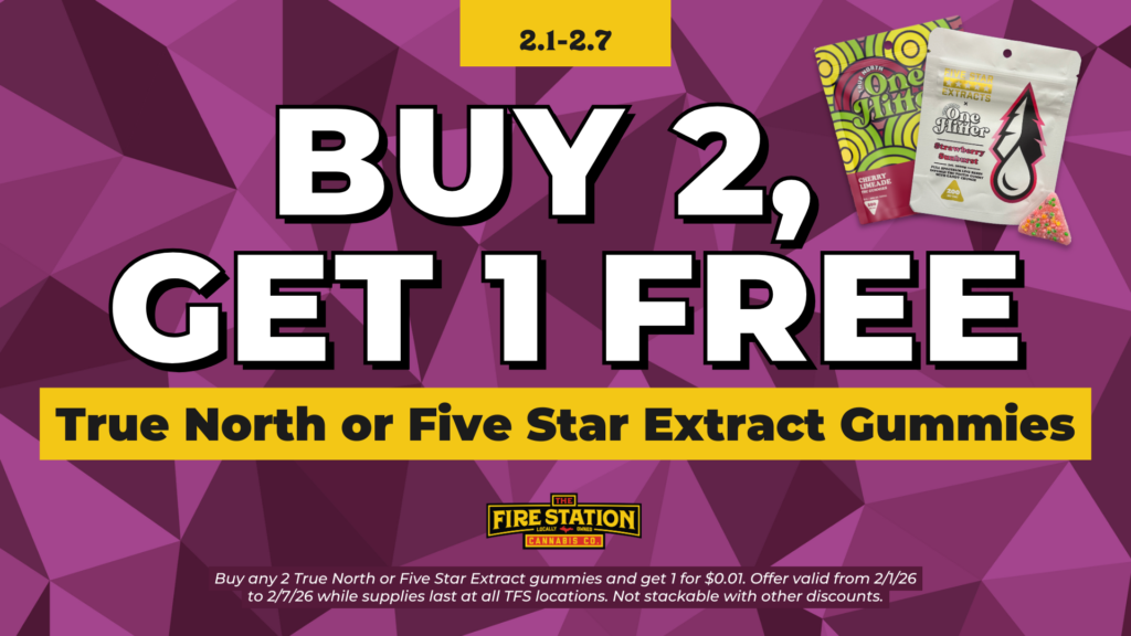 Buy any 2 True North or Five Star Extract gummies and get 1 for $0.01. Offer valid from 2/1/26 to 2/7/26 while supplies last at all TFS locations. Not stackable with other discounts.