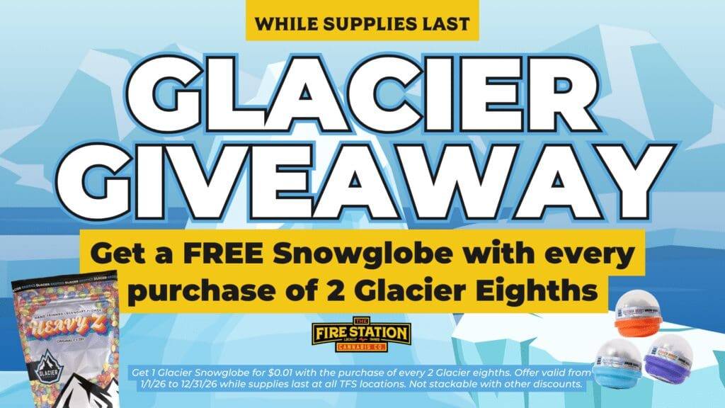 Get 1 Glacier Snowglobe for $0.01 with the purchase of every 2 Glacier eighths. Offer valid from 1/1/26 to 12/31/26 while supplies last at all TFS locations. Not stackable with other discounts.