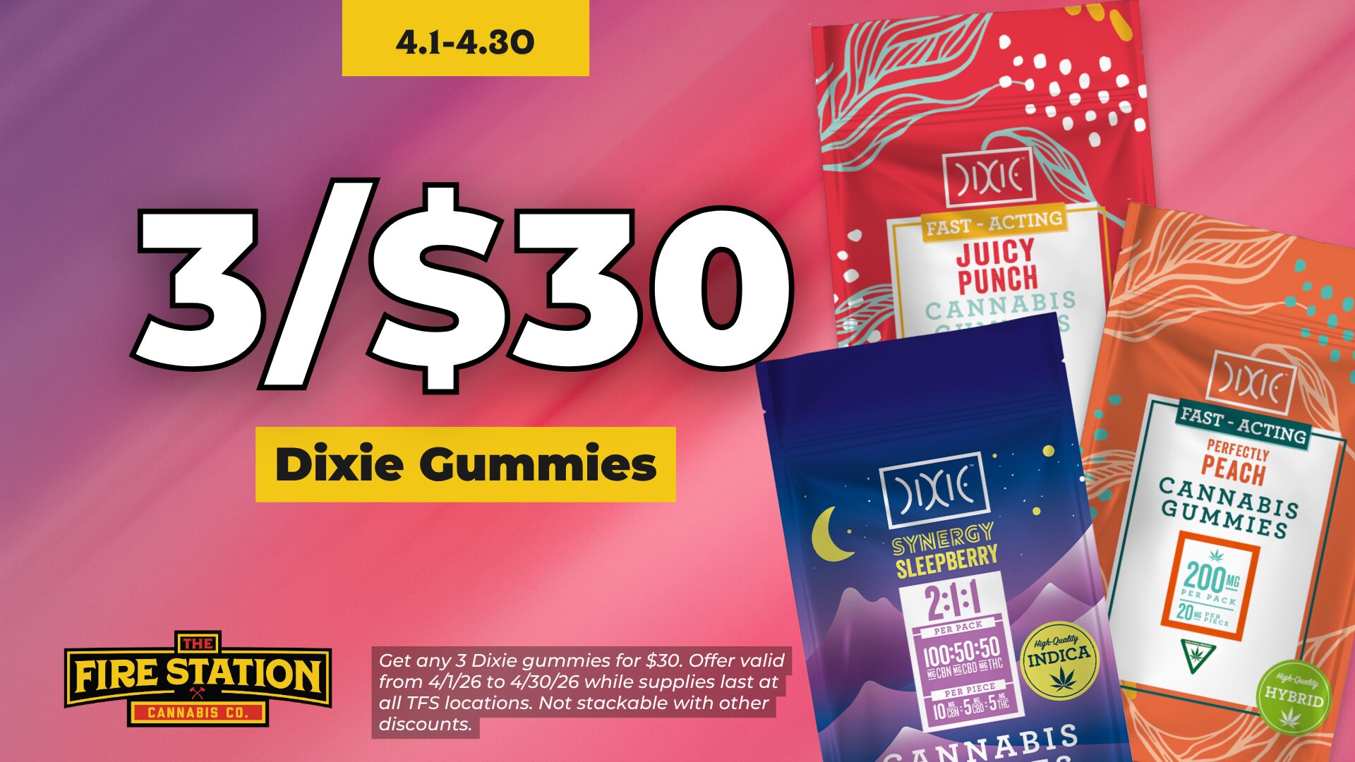 Get any 3 Dixie gummies for $30. Offer valid from 4/1/26 to 4/30/26 while supplies last at all TFS locations. Not stackable with other discounts.
