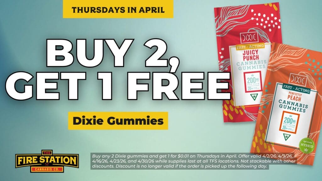Buy any 2 Dixie gummies and get 1 for $0.01 on Thursdays in April. Offer valid 4/2/26, 4/9/26, 4/16/26, 4/23/26, and 4/30/26 while supplies last at all TFS locations. Not stackable with other discounts. Discount is no longer valid if the order is picked up the following day.