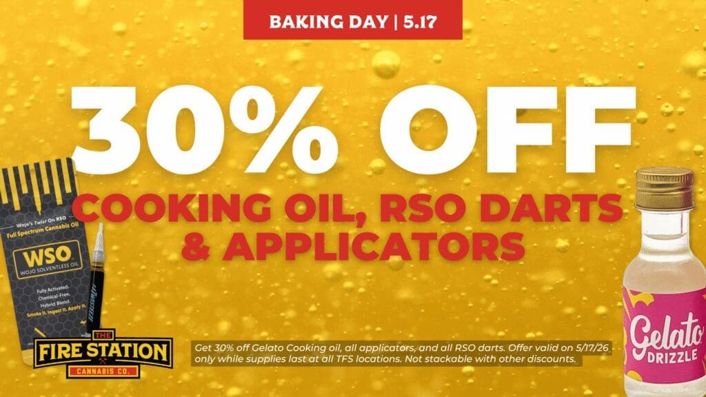 Get 30% off Gelato Cooking oil, all applicators, and all RSO darts. Offer valid on 5/17/26 only while supplies last at all TFS locations. Not stackable with other discounts.
