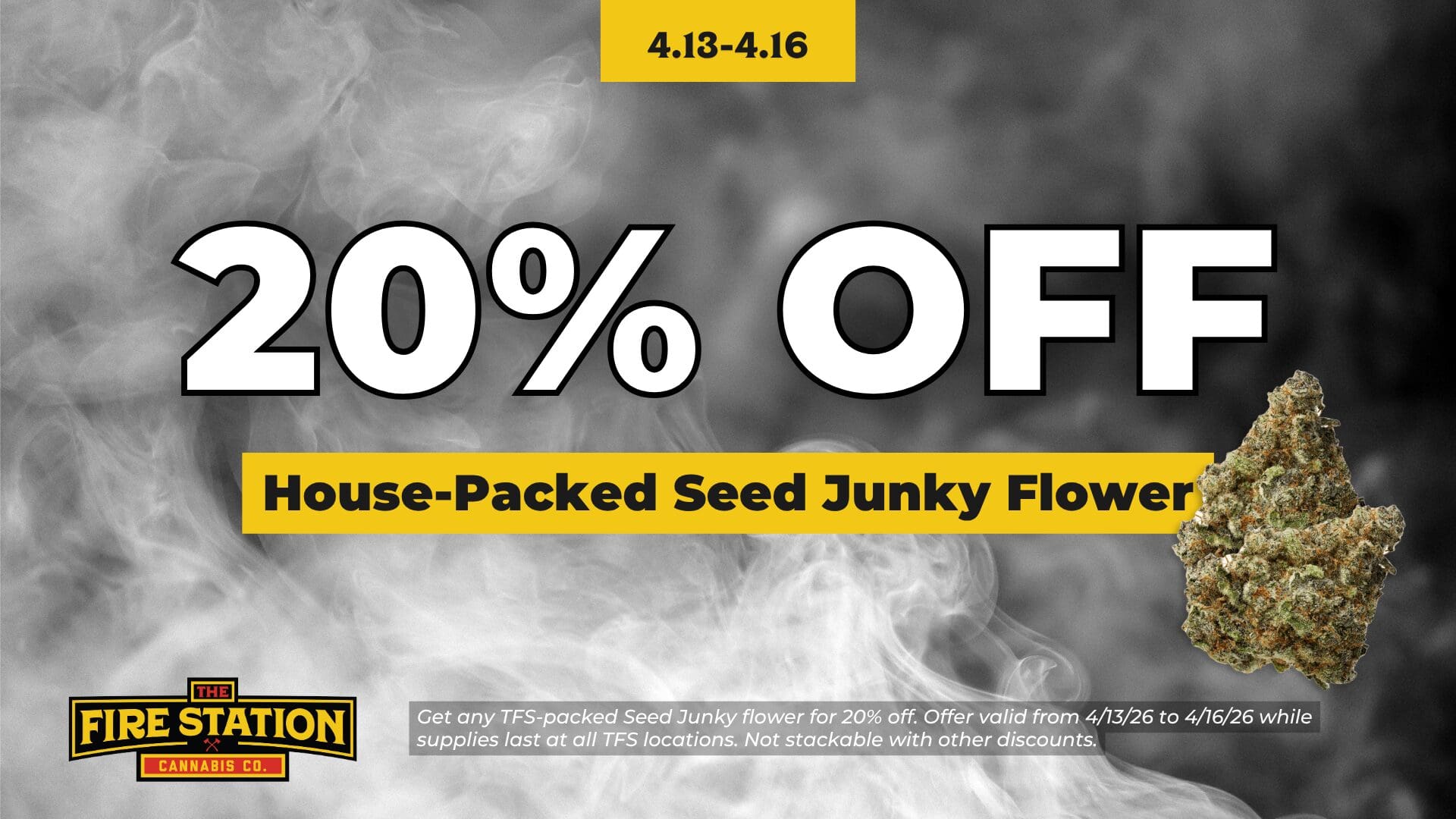 Get any TFS-packed Seed Junky flower for 20% off. Offer valid from 4/13/26 to 4/16/26 while supplies last at all TFS locations. Not stackable with other discounts.