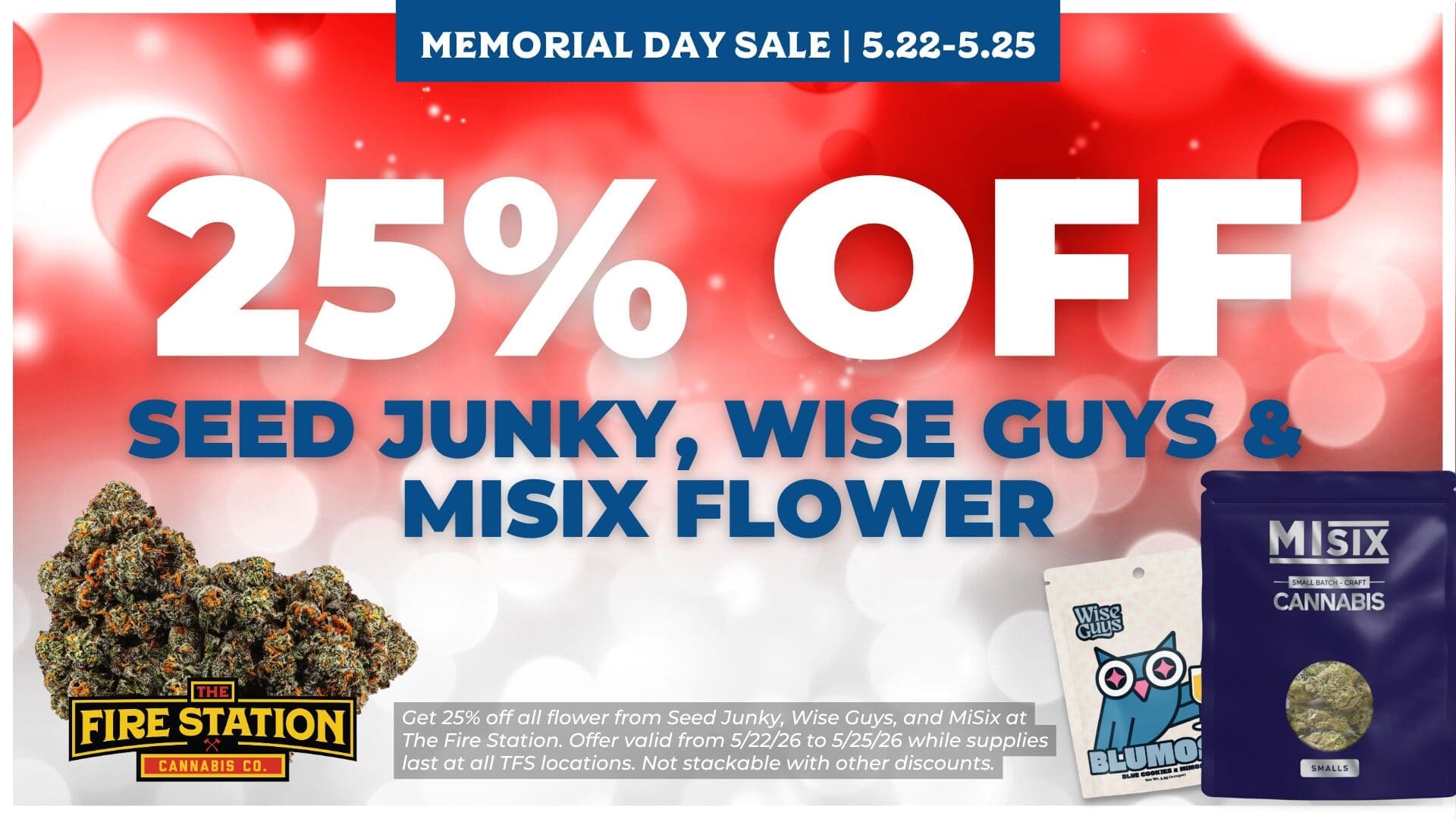 Get 25% off all flower from Seed Junky, Wise Guys, and MiSix at The Fire Station. Offer valid from 5/22/26 to 5/25/26 while supplies last at all TFS locations. Not stackable with other discounts.