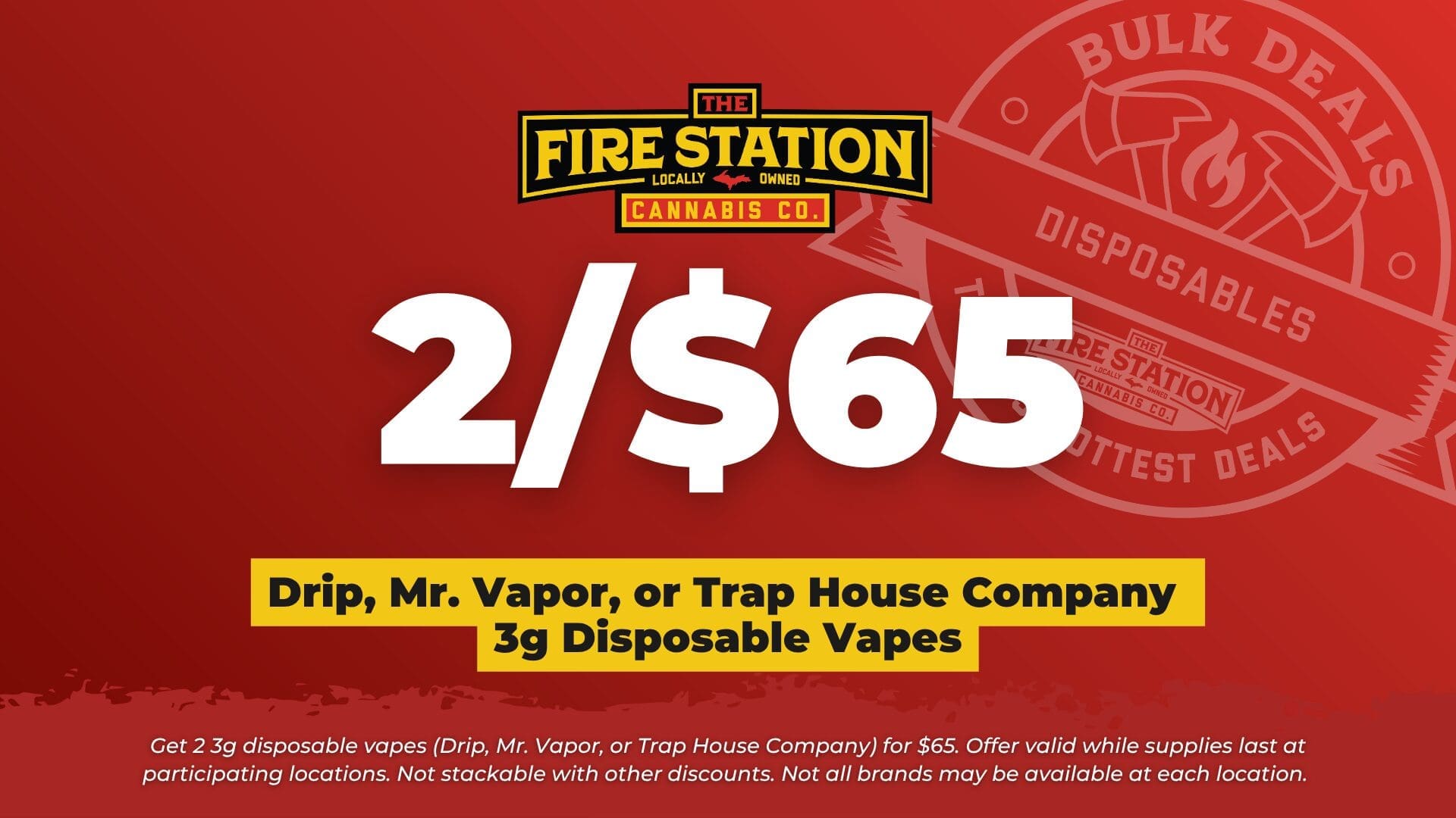 Get 2 3g disposable vapes (Drip, Mr. Vapor, or Trap House Company) for $65. Offer valid while supplies last at participating locations. Not stackable with other discounts. Not all brands may be available at each location.