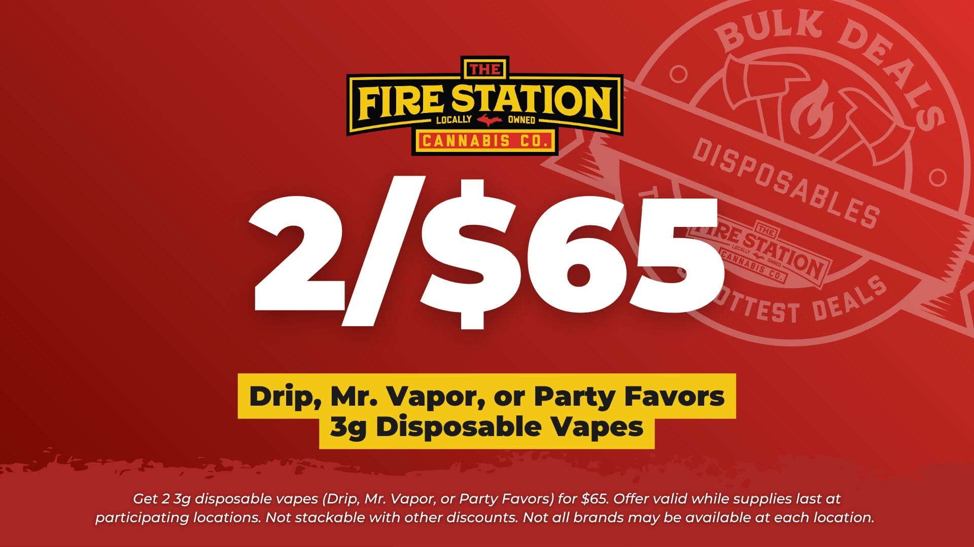 Get 2 3g disposable vapes (Drip, Mr. Vapor, or Party Favors) for $65. Offer valid while supplies last at participating locations. Not stackable with other discounts. Not all brands may be available at each location.