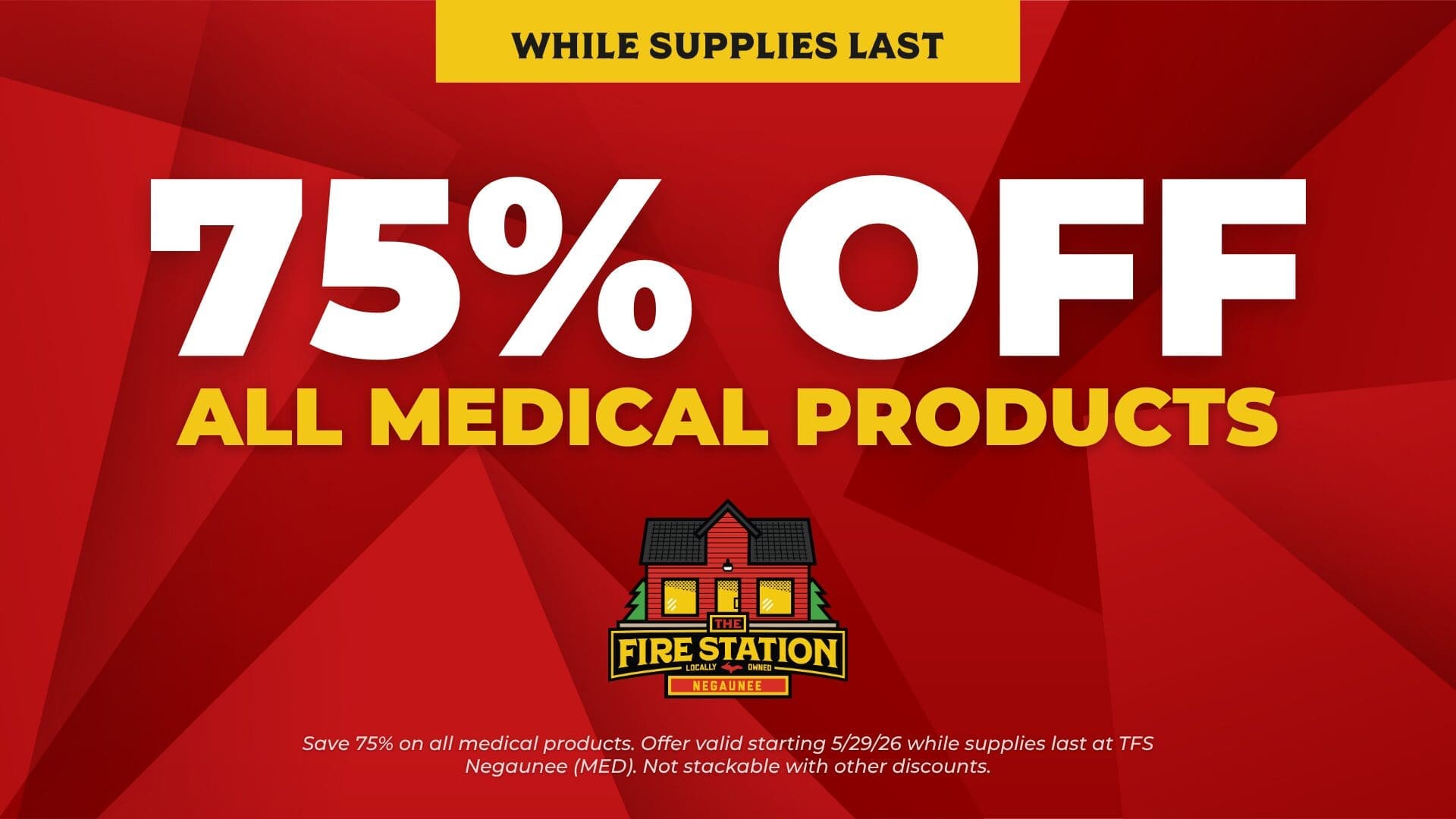 Save 75% on all medical products. Offer valid starting 5/29/26 while supplies last at TFS Negaunee (MED). Not stackable with other discounts.