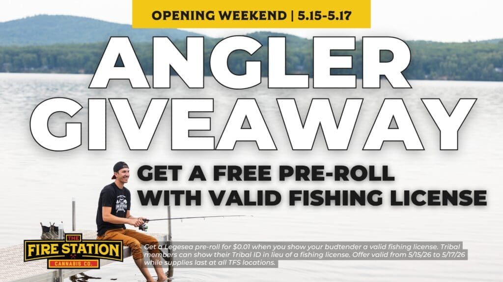 Get a Legesea pre-roll for $0.01 when you show your budtender a valid fishing license. Tribal members can show their Tribal ID in lieu of a fishing license. Offer valid from 5/15/26 to 5/17/26 while supplies last at all TFS locations.