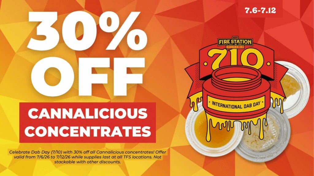 Celebrate Dab Day (7/10) with 30% off all Cannalicious concentrates! Offer valid from 7/6/26 to 7/12/26 while supplies last at all TFS locations. Not stackable with other discounts.