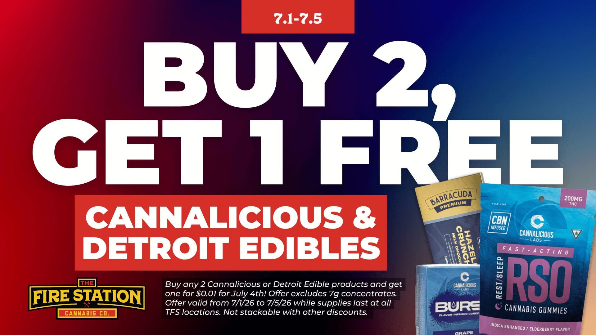 Buy any 2 Cannalicious or Detroit Edible products and get one for $0.01 for July 4th! Offer excludes 7g concentrates. Offer valid from 7/1/26 to 7/5/26 while supplies last at all TFS locations. Not stackable with other discounts.