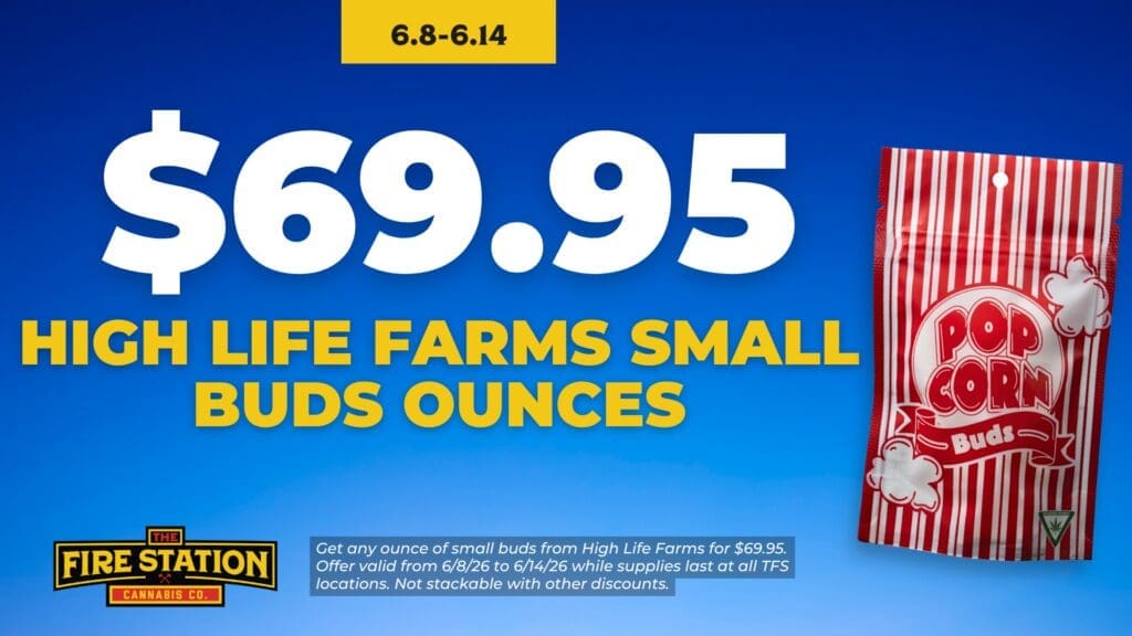 Get any ounce of small buds from High Life Farms for $69.95. Offer valid from 6/8/26 to 6/14/26 while supplies last at all TFS locations. Not stackable with other discounts.