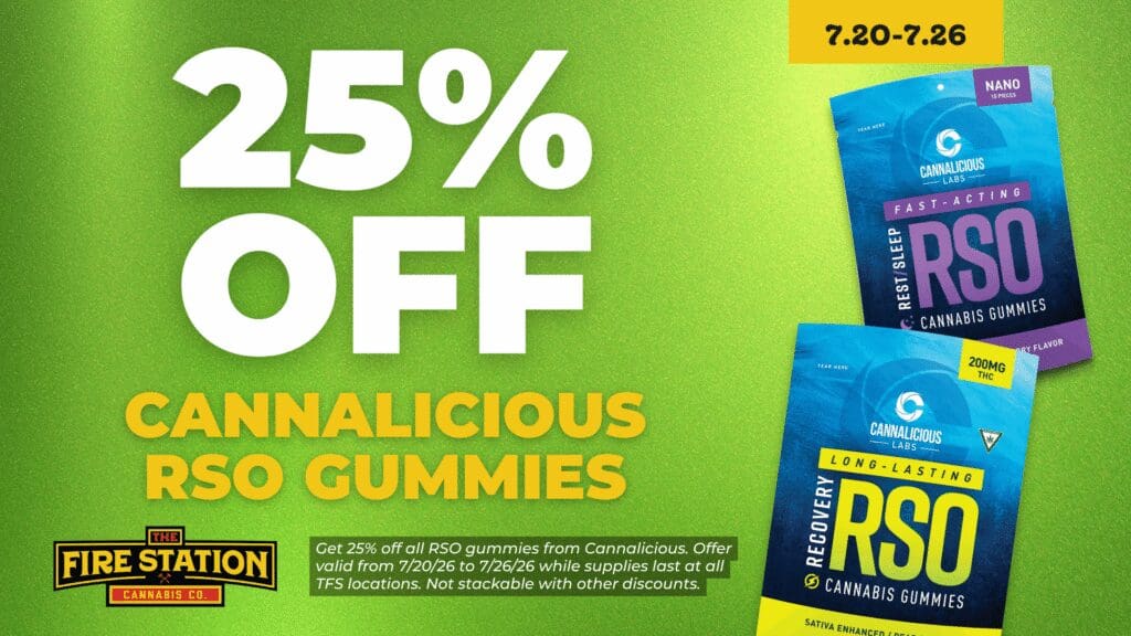 Get 25% off all RSO gummies from Cannalicious. Offer valid from 7/20/26 to 7/26/26 while supplies last at all TFS locations. Not stackable with other discounts.