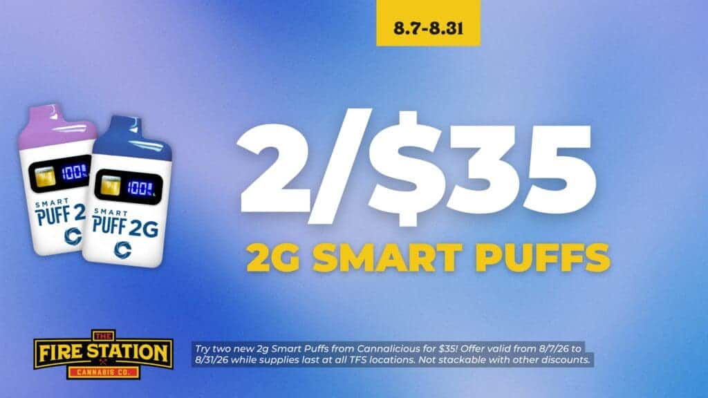 Try two new 2g Smart Puffs from Cannalicious for $35! Offer valid from 8/7/26 to 8/31/26 while supplies last at all TFS locations. Not stackable with other discounts.