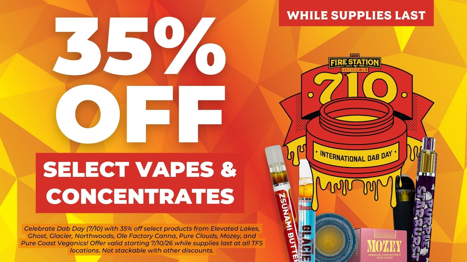 Celebrate Dab Day (7/10) with 35% off select products from Elevated Lakes, Ghost, Glacier, Northwoods, Ole Factory Canna, Pure Clouds, Mozey, and Pure Coast Veganics! Offer valid starting 7/10/26 while supplies last at all TFS locations. Not stackable with other discounts.