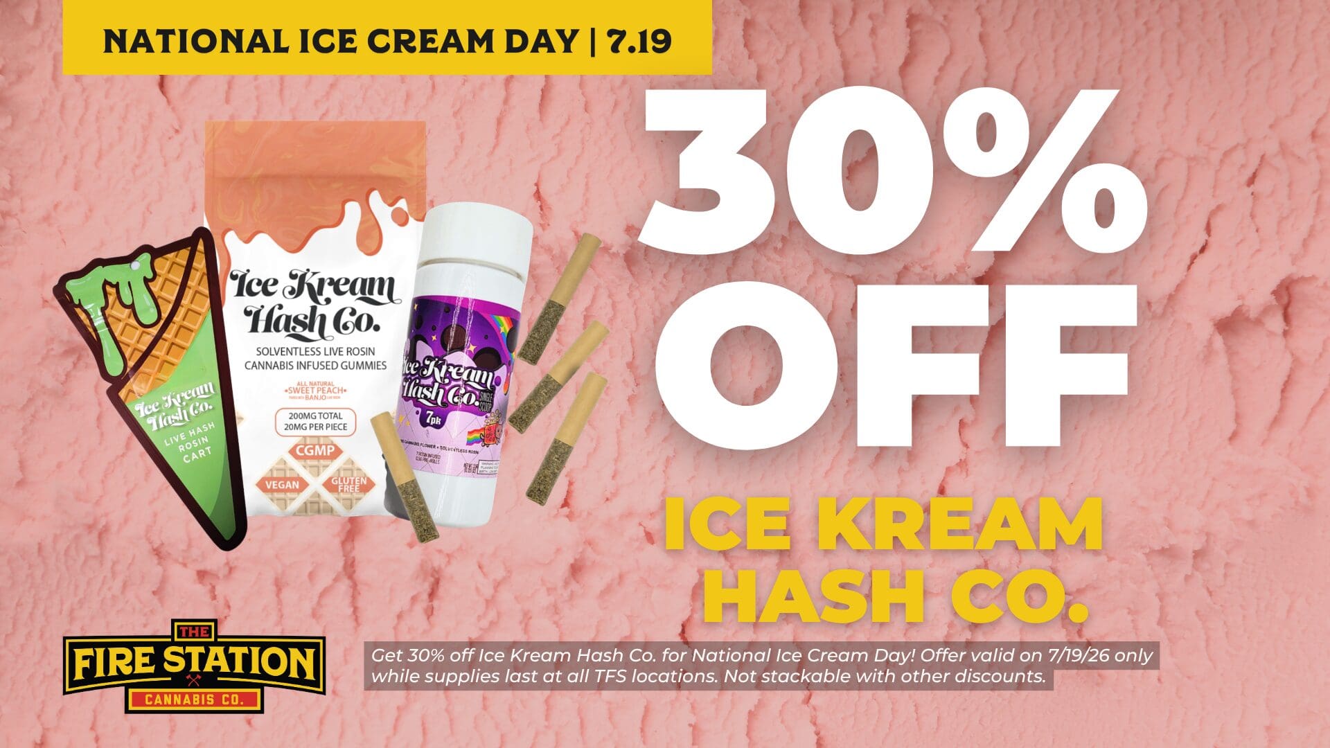 Get 30% off Ice Kream Hash Co. for National Ice Cream Day! Offer valid on 7/19/26 only while supplies last at all TFS locations. Not stackable with other discounts.