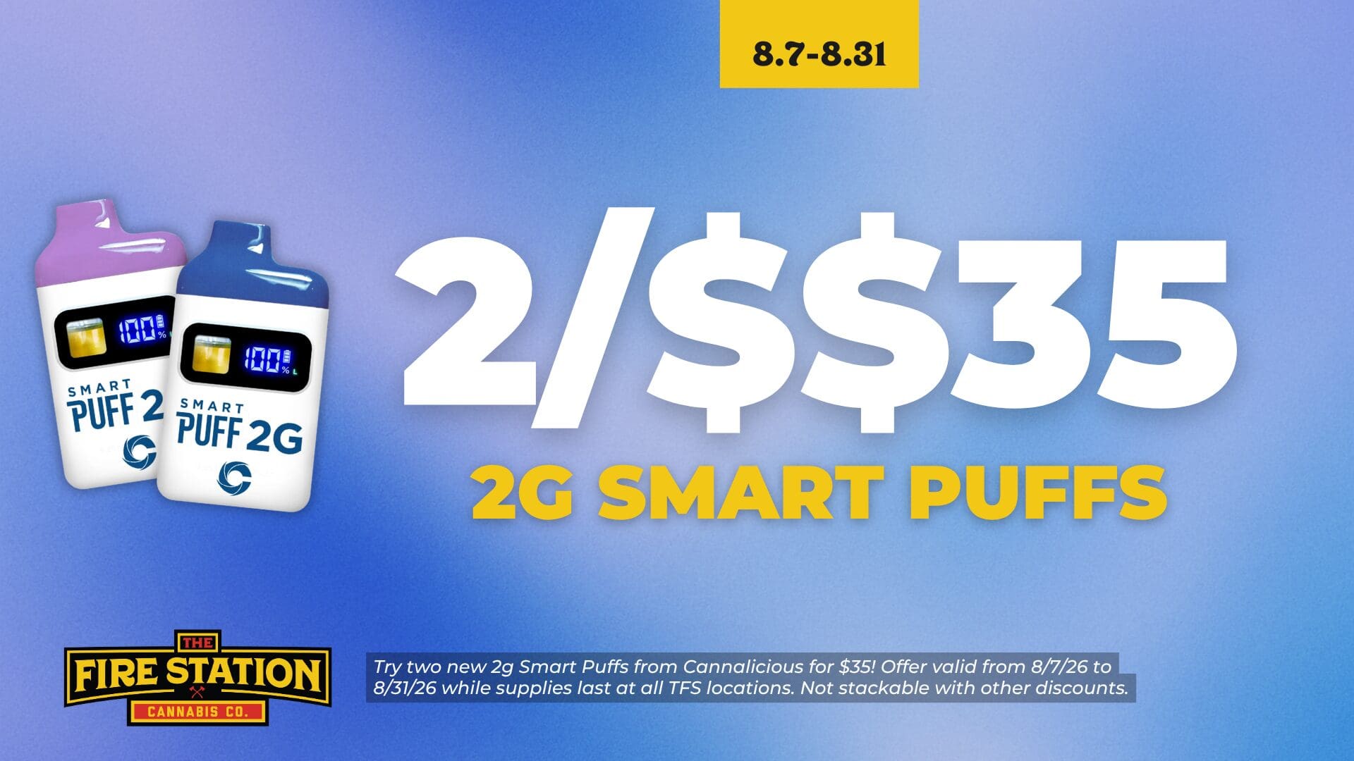 Try two new 2g Smart Puffs from Cannalicious for $35! Offer valid from 8/7/26 to 8/31/26 while supplies last at all TFS locations. Not stackable with other discounts.