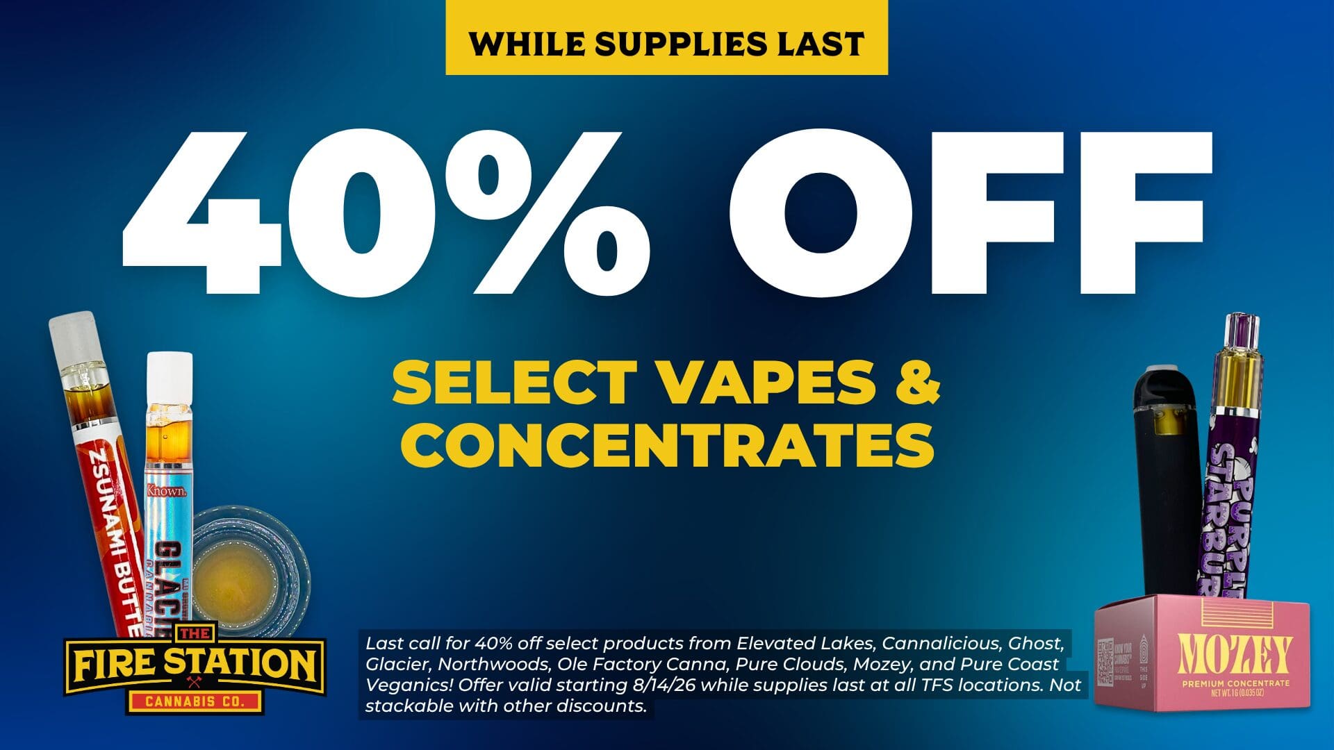 Last call for 40% off select products from Elevated Lakes, Cannalicious, Ghost, Glacier, Northwoods, Ole Factory Canna, Pure Clouds, Mozey, and Pure Coast Veganics! Offer valid starting 8/14/26 while supplies last at all TFS locations. Not stackable with other discounts.