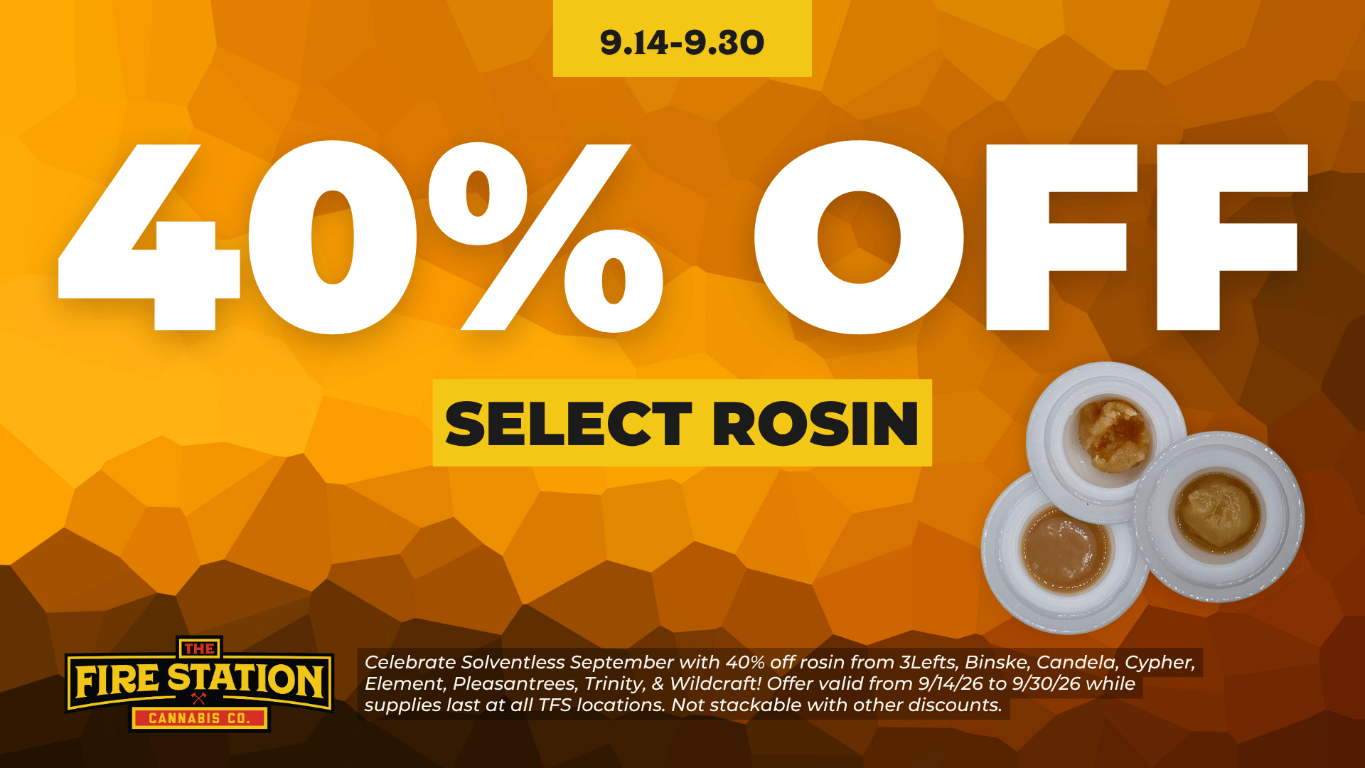 Celebrate Solventless September with 40% off rosin from 3Lefts, Binske, Candela, Cypher, Element, Pleasantrees, Trinity, & Wildcraft! Offer valid from 9/14/26 to 9/30/26 while supplies last at all TFS locations. Not stackable with other discounts.
