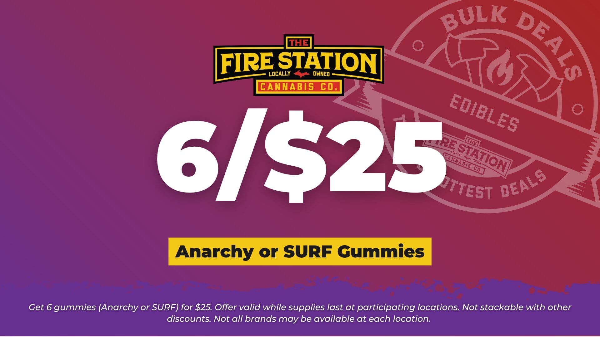 Get 6 gummies (Anarchy or SURF) for $25. Offer valid while supplies last at participating locations. Not stackable with other discounts. Not all brands may be available at each location.