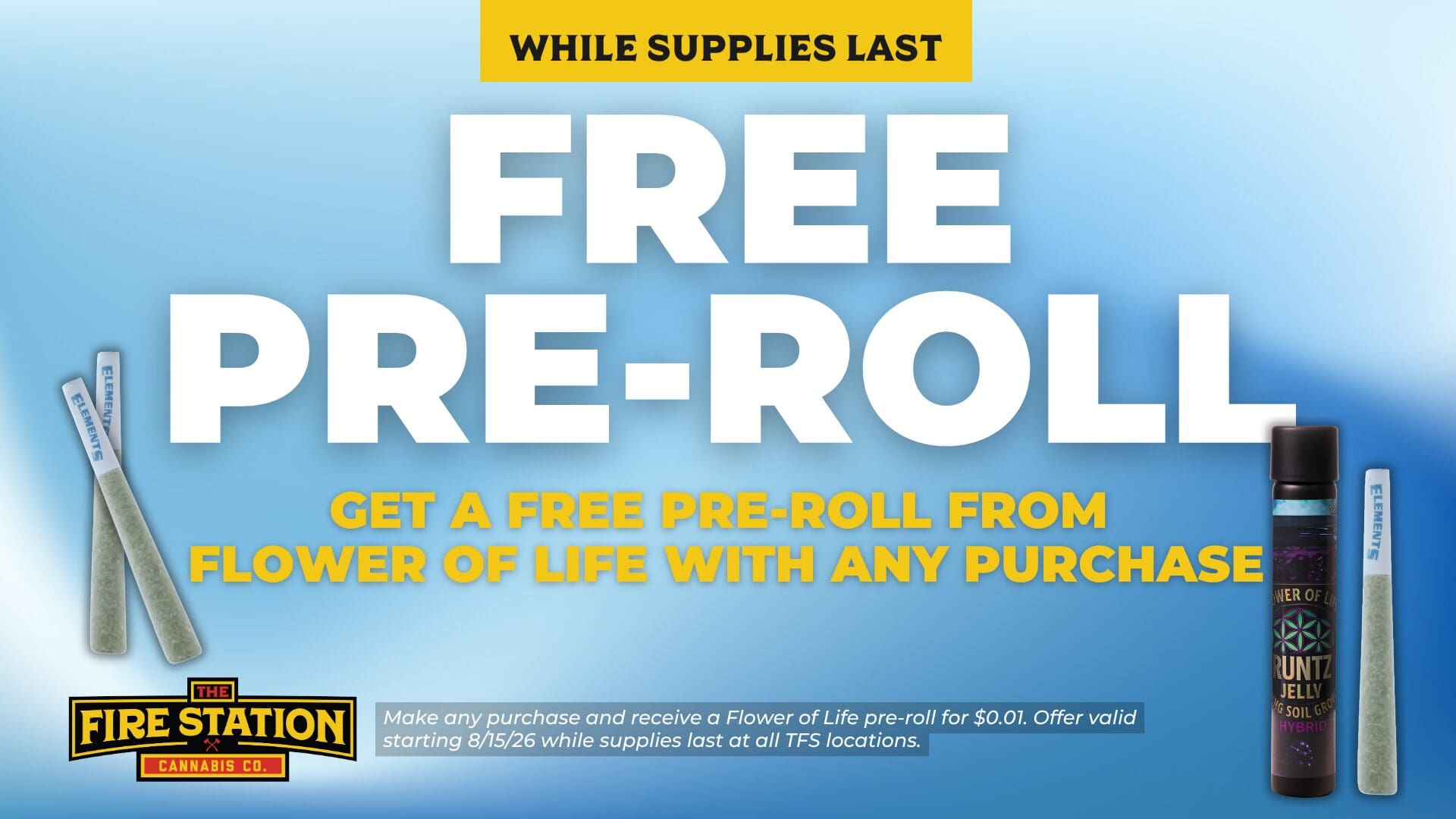 Make any purchase and receive a Flower of Life pre-roll for $0.01. Offer valid starting 8/15/26 while supplies last at all TFS locations.