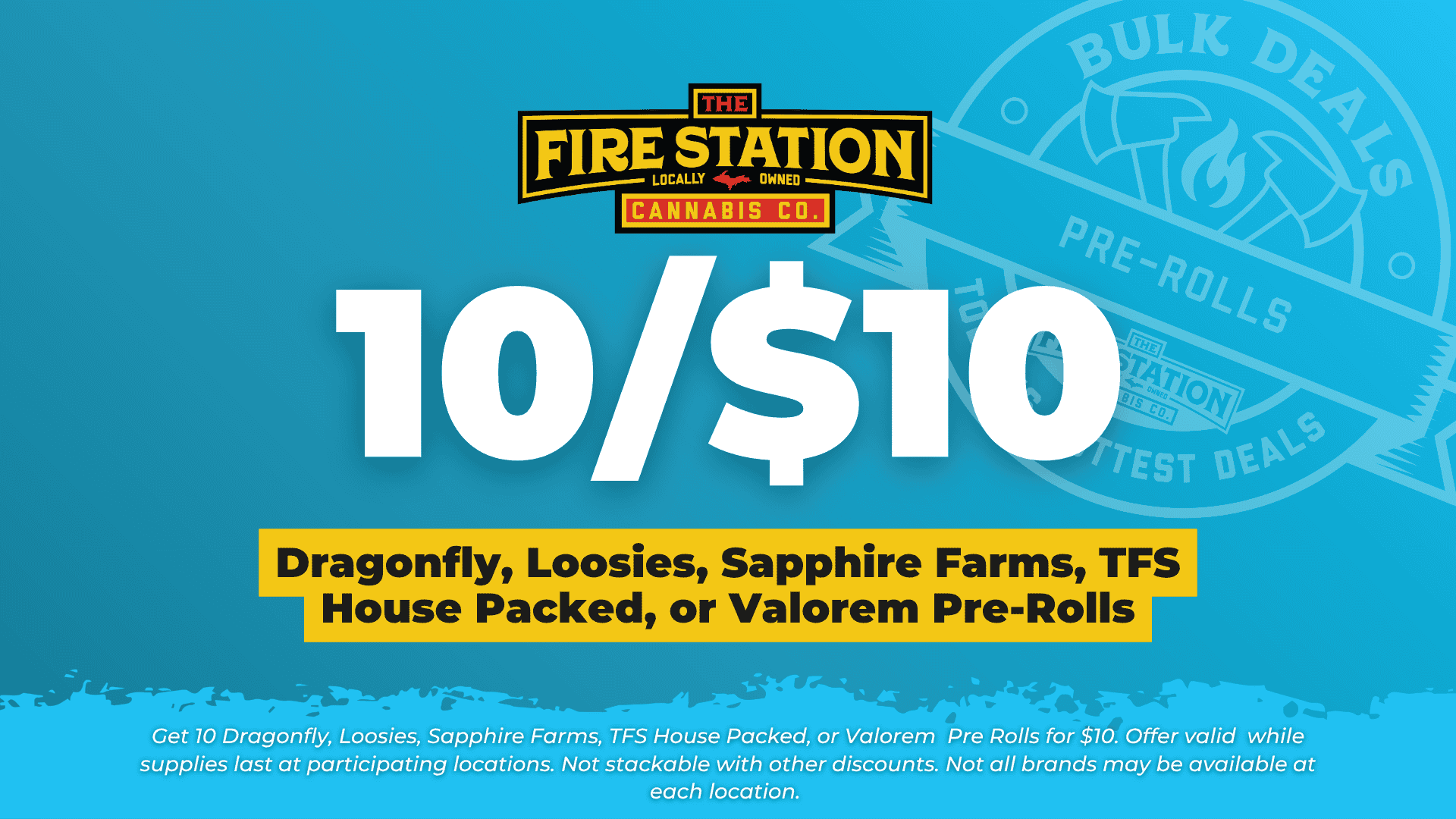 Get 10 Dragonfly, Loosies, Sapphire Farms, TFS House Packed, or Valorem Pre Rolls for $10. Offer valid while supplies last at participating locations. Not stackable with other discounts. Not all brands may be available at each location.