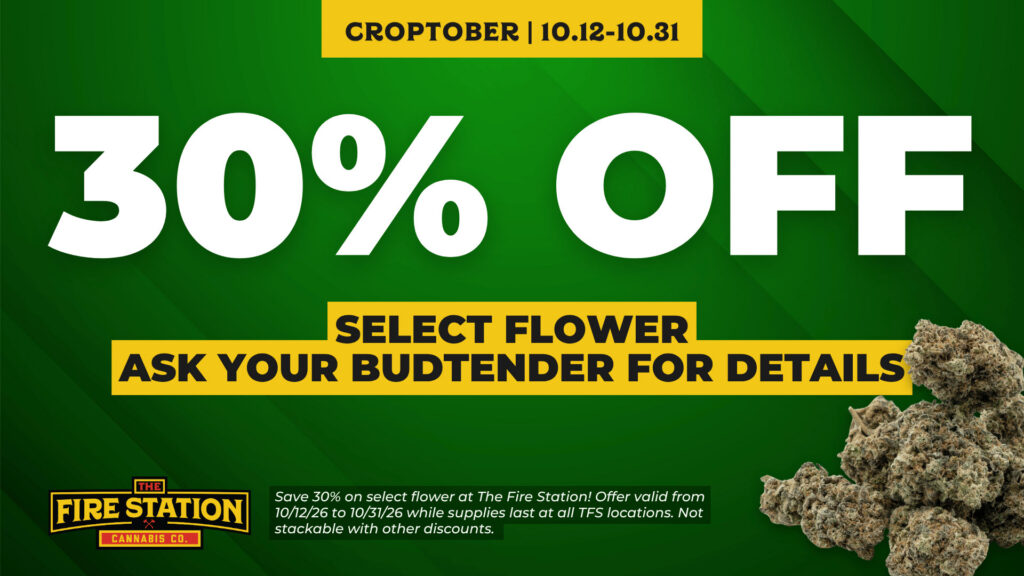 Save 30% on select flower at The Fire Station! Offer valid from 10/12/26 to 10/31/26 while supplies last at all TFS locations. Not stackable with other discounts.