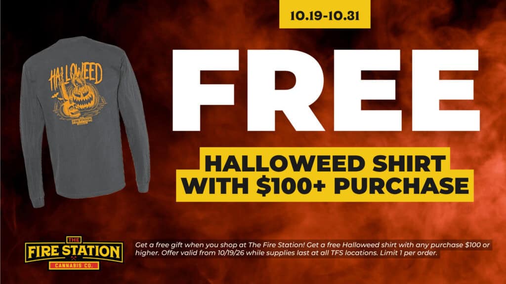 Get a free gift when you shop at The Fire Station! Get a free Halloweed shirt with any purchase $100 or higher. Offer valid from 10/19/26 while supplies last at all TFS locations. Limit 1 per order.