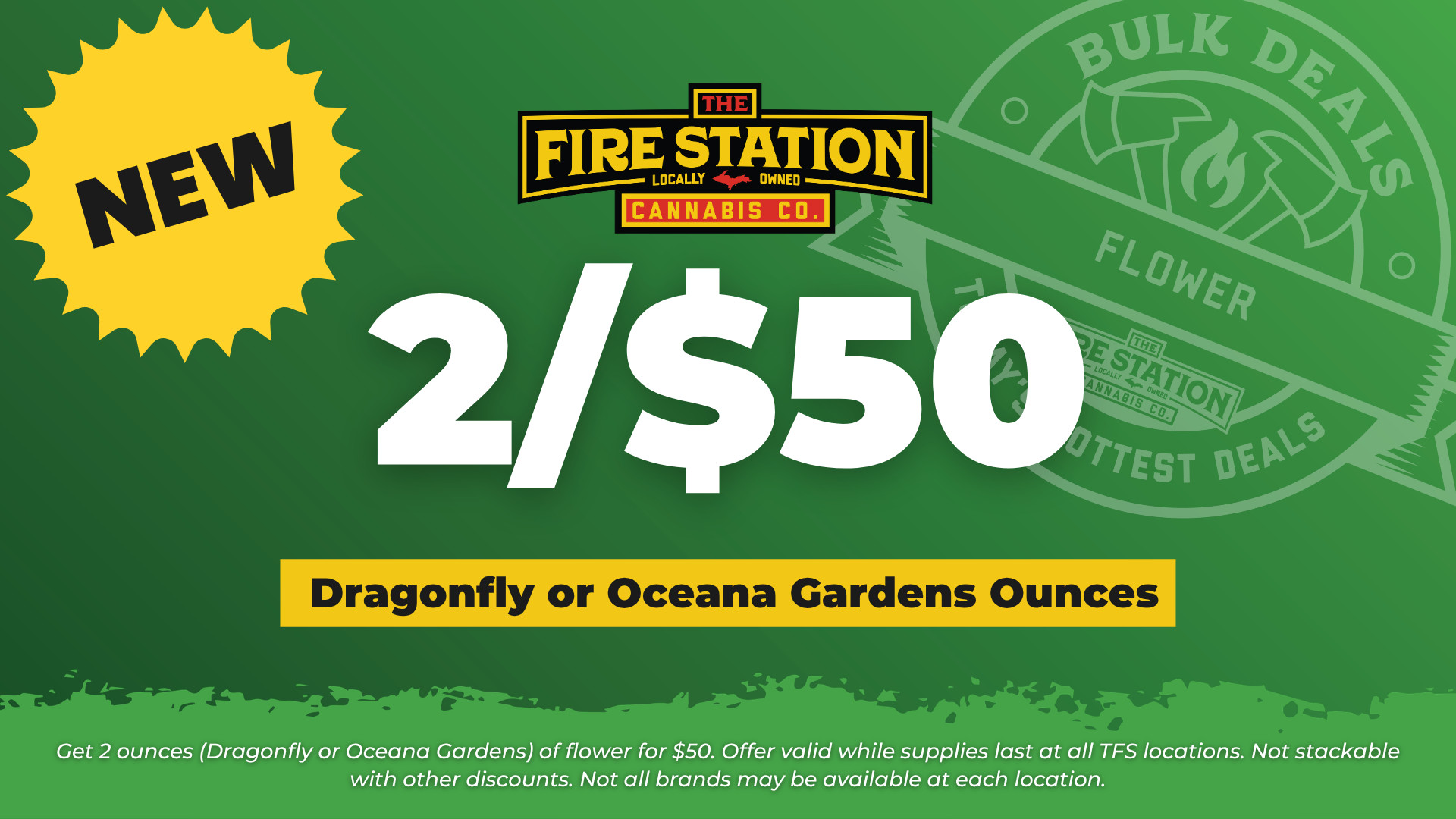 Get any 2 ounces of Dragonfly or Oceana Gardens flower for $50. Offer valid while supplies last at all TFS locations. Not stackable with other discounts.